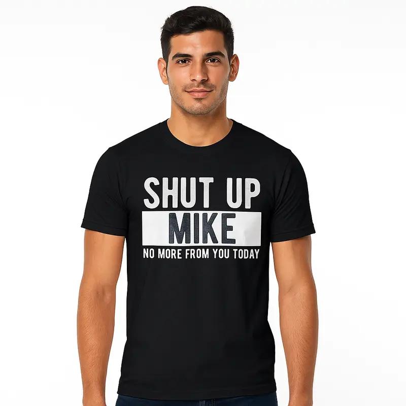 Shut Up Mike No More From You Today T-Shirt